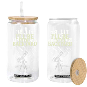 I'll Be In The Backyard Glass Can Funny Astronomy Stargazer