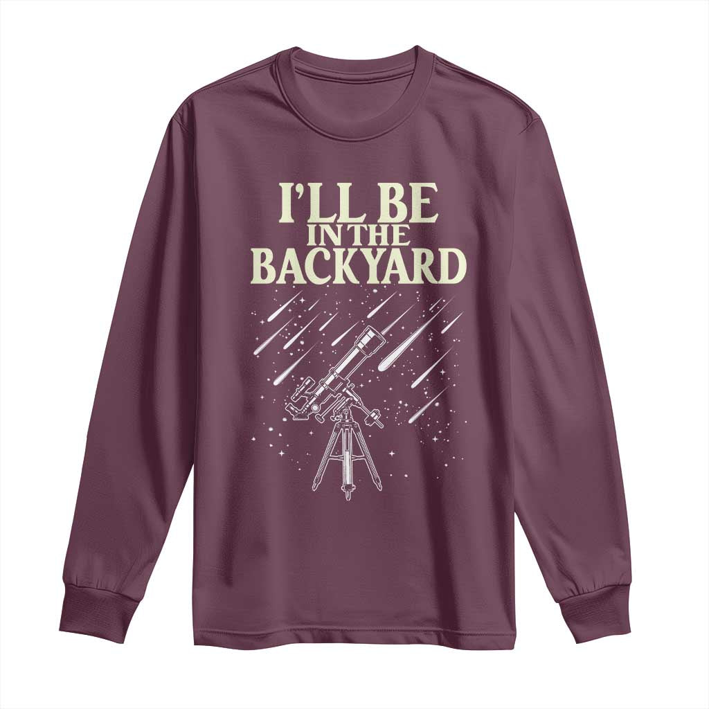 I'll Be In The Backyard Long Sleeve Shirt Funny Astronomy Stargazer