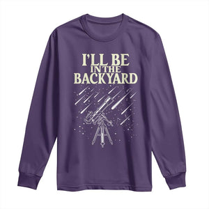 I'll Be In The Backyard Long Sleeve Shirt Funny Astronomy Stargazer