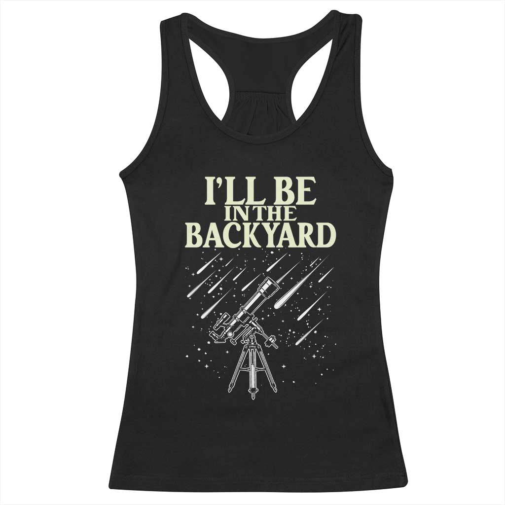 I'll Be In The Backyard Racerback Tank Top Funny Astronomy Stargazer