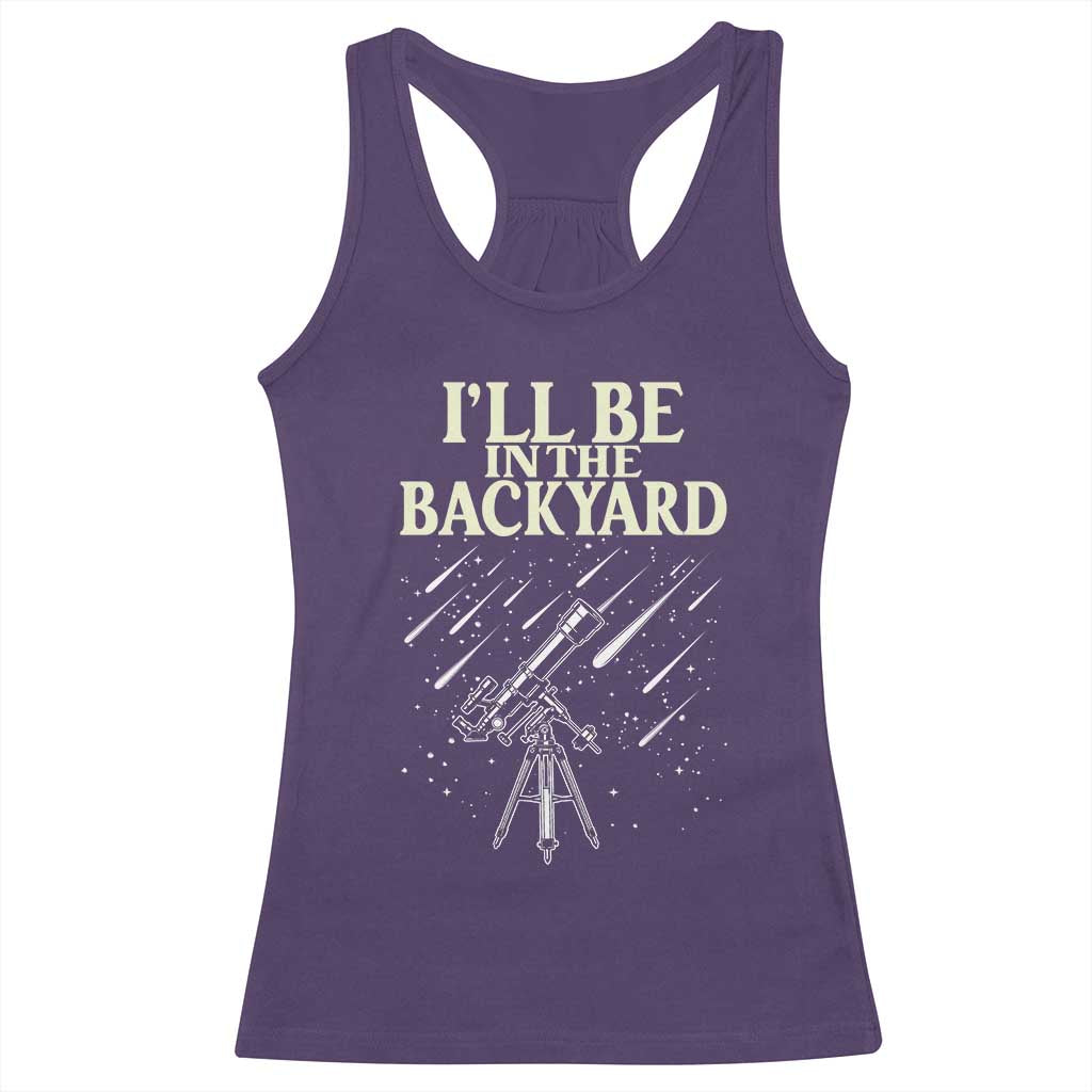I'll Be In The Backyard Racerback Tank Top Funny Astronomy Stargazer