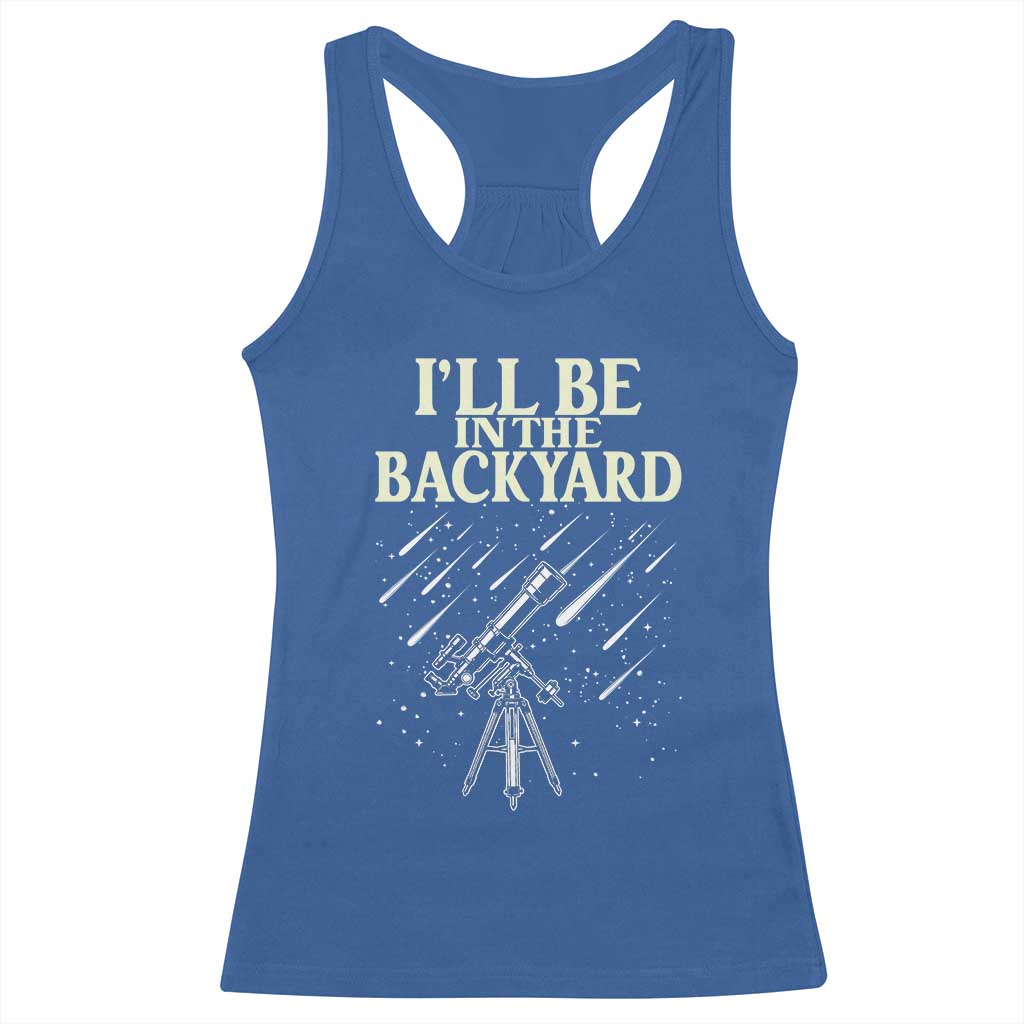 I'll Be In The Backyard Racerback Tank Top Funny Astronomy Stargazer