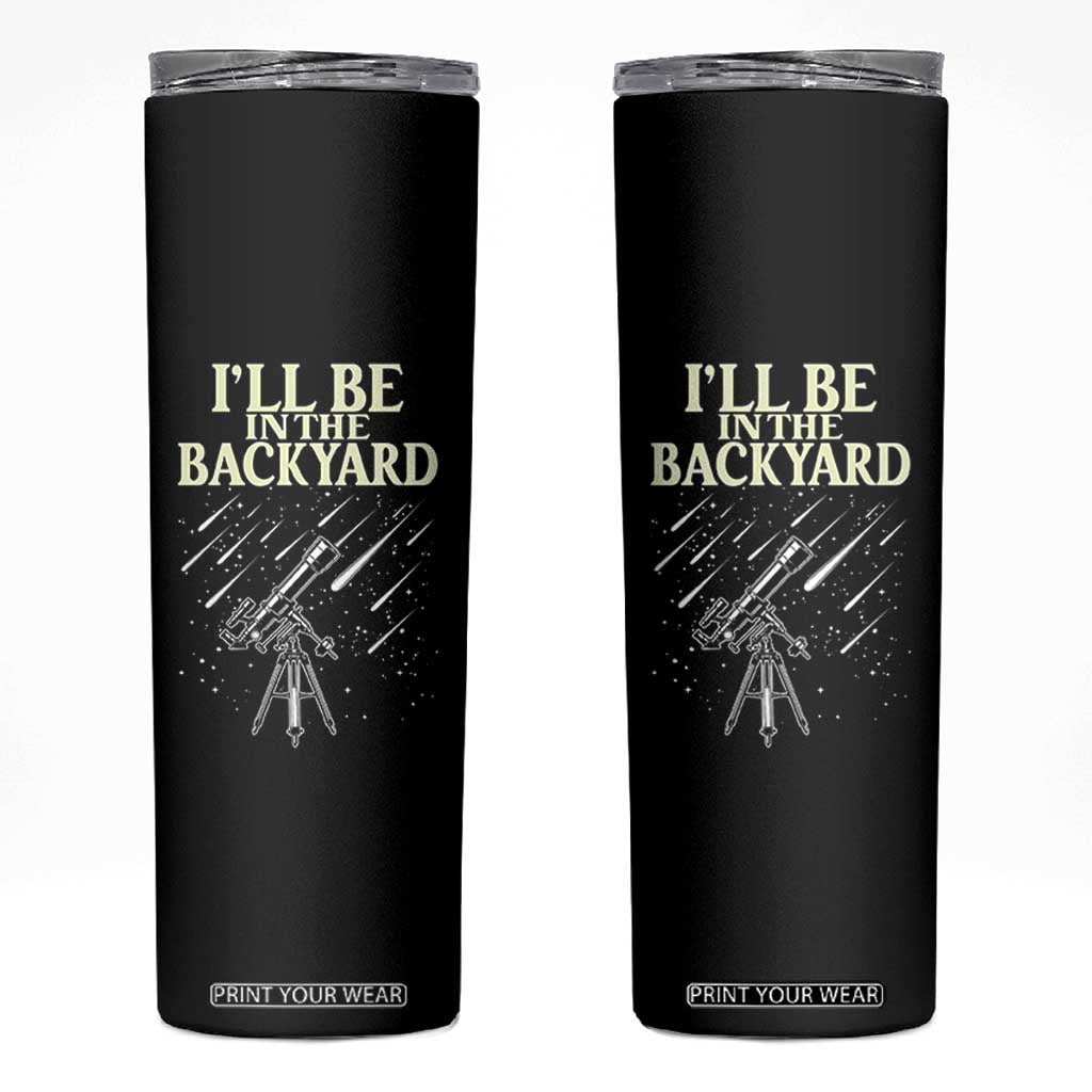 I'll Be In The Backyard Skinny Tumbler Funny Astronomy Stargazer