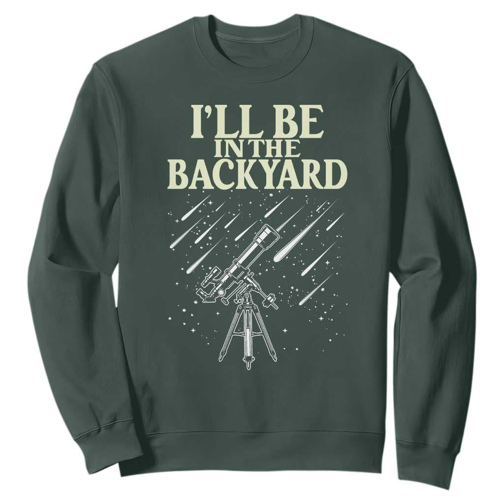 I'll Be In The Backyard Sweatshirt Funny Astronomy Stargazer