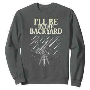 I'll Be In The Backyard Sweatshirt Funny Astronomy Stargazer