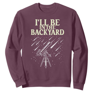 I'll Be In The Backyard Sweatshirt Funny Astronomy Stargazer