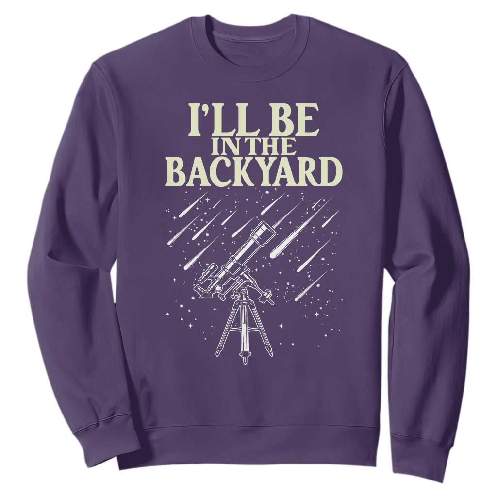 I'll Be In The Backyard Sweatshirt Funny Astronomy Stargazer