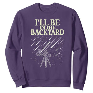 I'll Be In The Backyard Sweatshirt Funny Astronomy Stargazer