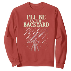 I'll Be In The Backyard Sweatshirt Funny Astronomy Stargazer