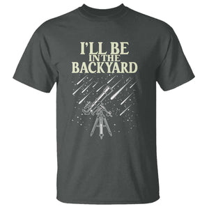 I'll Be In The Backyard T Shirt Funny Astronomy Stargazer