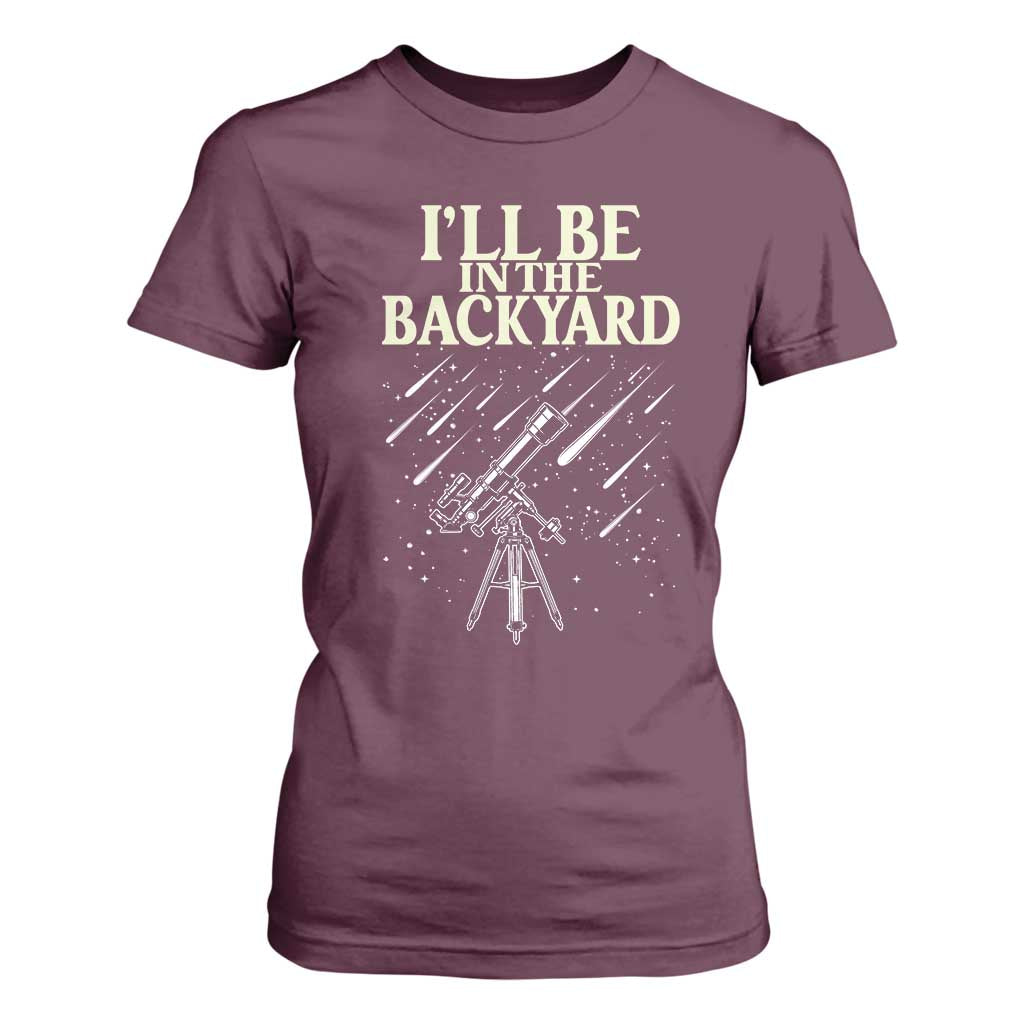 I'll Be In The Backyard T Shirt For Women Funny Astronomy Stargazer