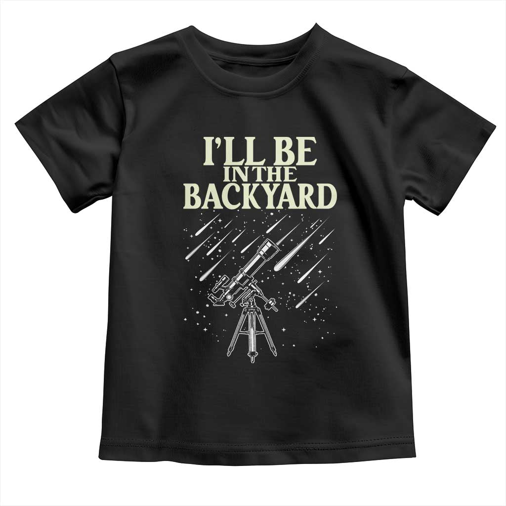 I'll Be In The Backyard Toddler T Shirt Funny Astronomy Stargazer TS12 Black Print Your Wear