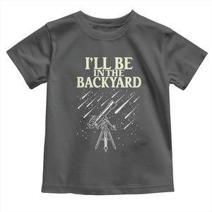 I'll Be In The Backyard Toddler T Shirt Funny Astronomy Stargazer