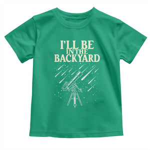 I'll Be In The Backyard Toddler T Shirt Funny Astronomy Stargazer