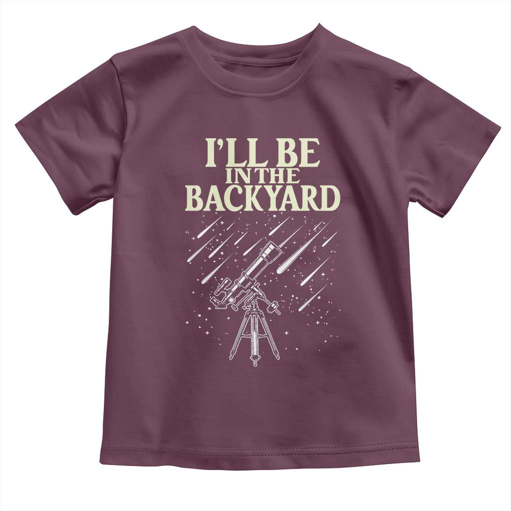 I'll Be In The Backyard Toddler T Shirt Funny Astronomy Stargazer