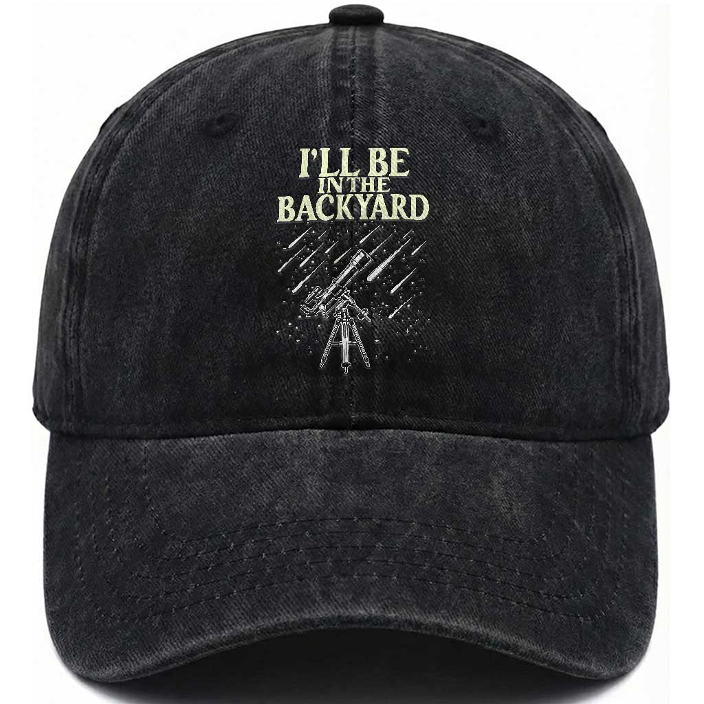 I'll Be In The Backyard Washed Cotton Baseball Cap Funny Astronomy Stargazer