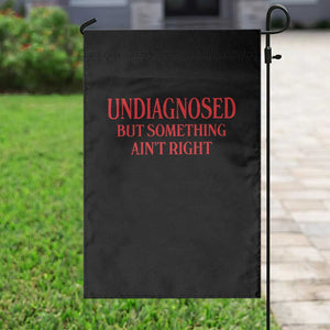 Funny Sarcastic Garden Flag Undiagnosed But Something Aint Right