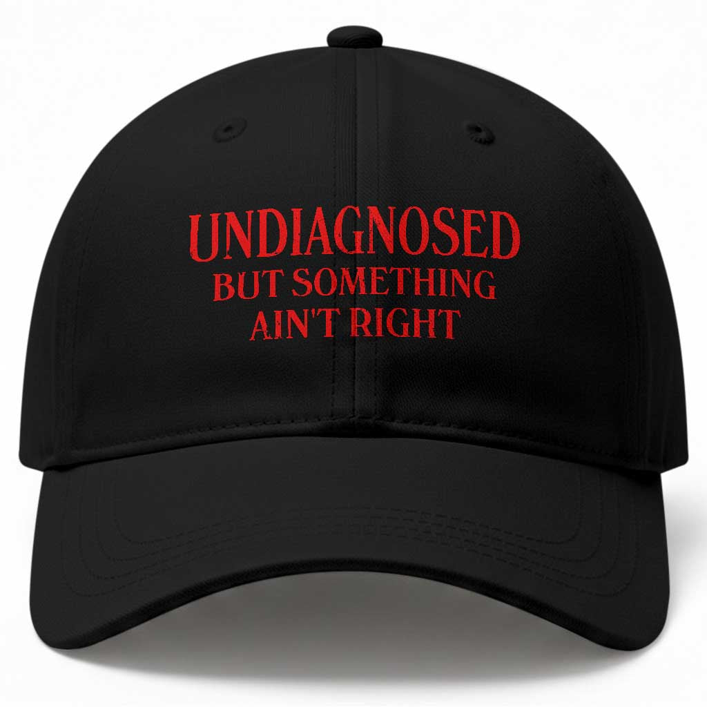 Funny Sarcastic Baseball Cap Undiagnosed But Something Aint Right