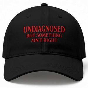 Funny Sarcastic Baseball Cap Undiagnosed But Something Aint Right