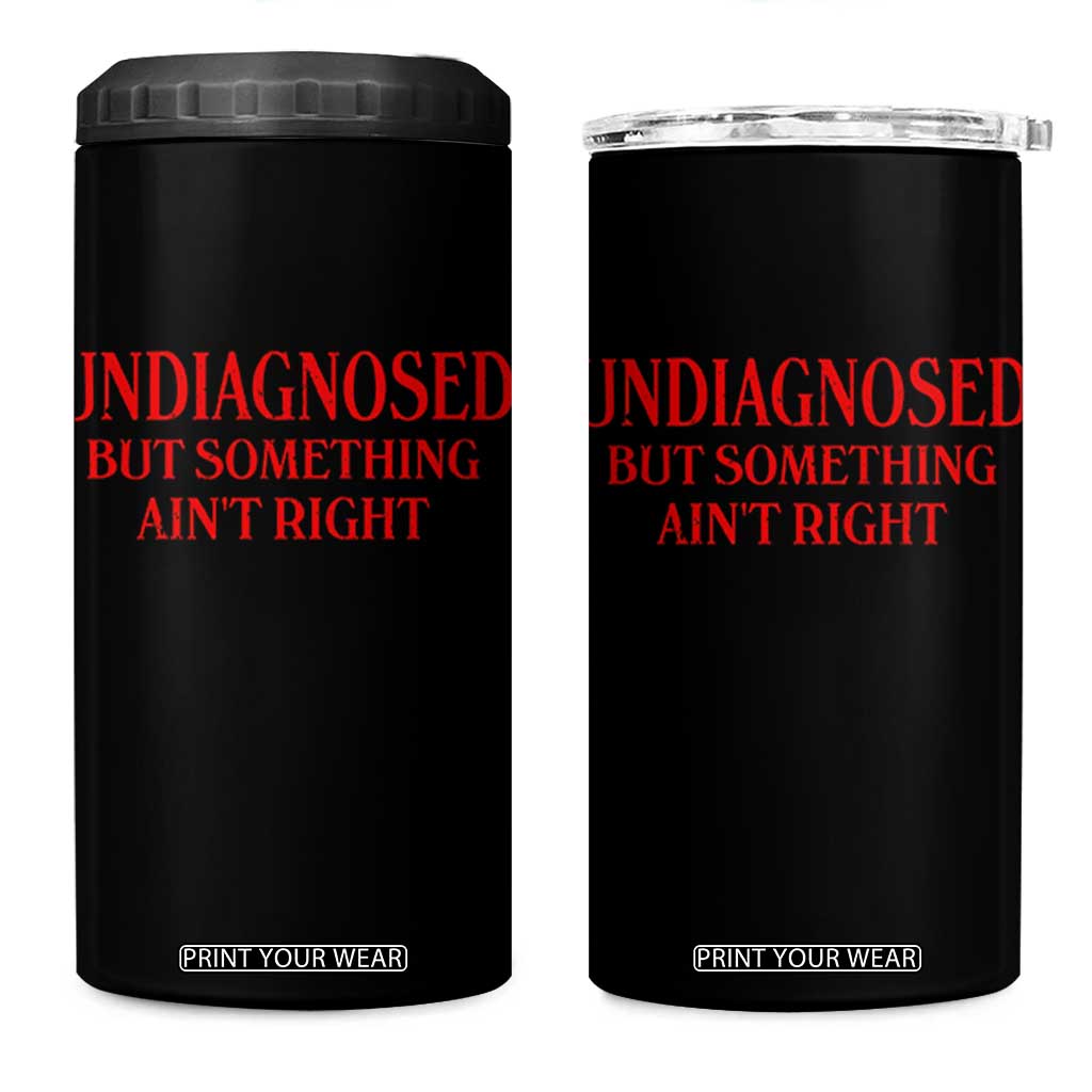 Funny Sarcastic 4 in 1 Can Cooler Tumbler Undiagnosed But Something Aint Right TS12 One Size: 16 oz Black Print Your Wear