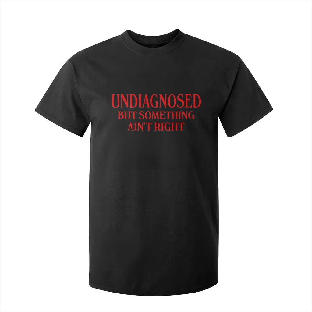 Funny Sarcastic T Shirt For Kid Undiagnosed But Something Aint Right TS12 Black Print Your Wear