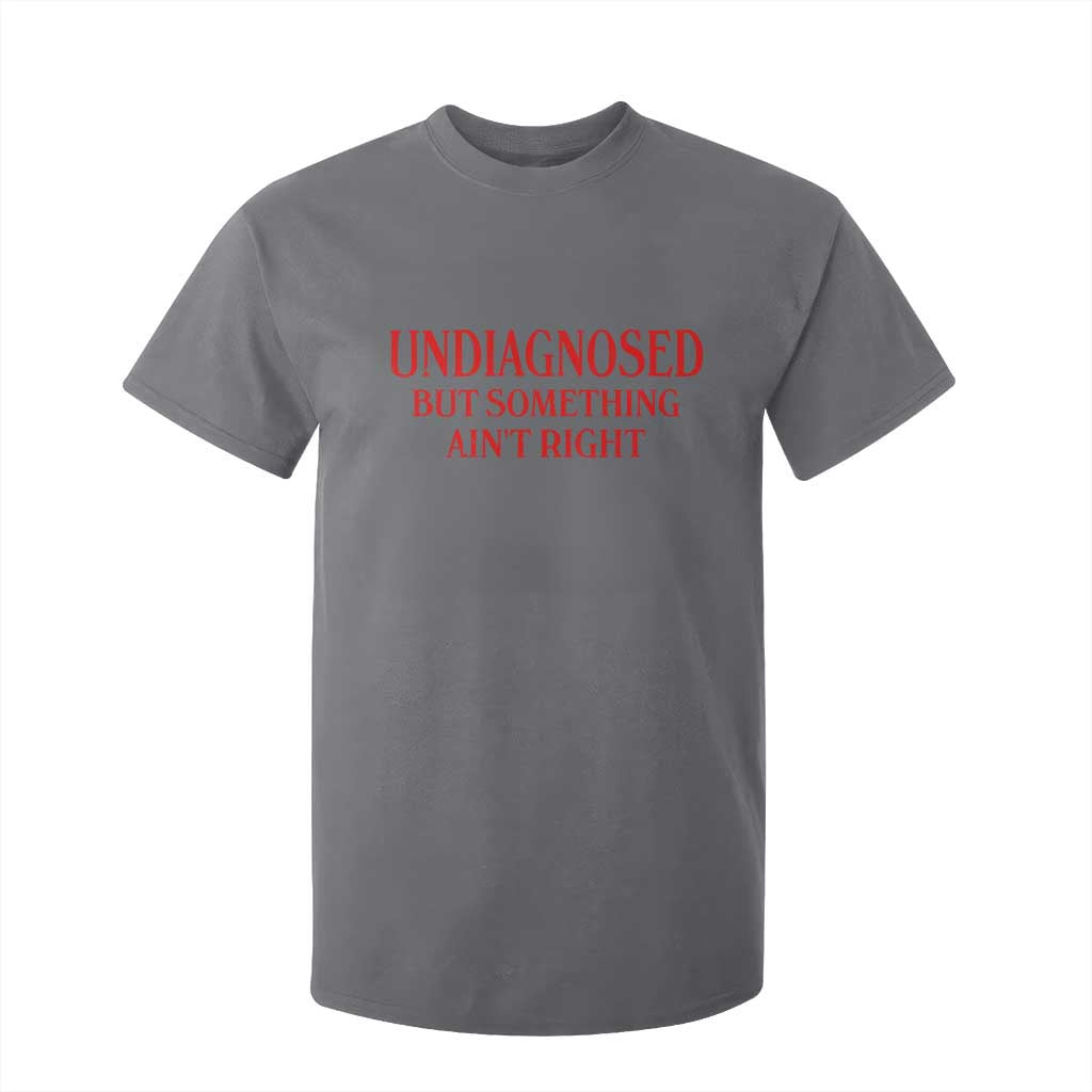 Funny Sarcastic T Shirt For Kid Undiagnosed But Something Aint Right