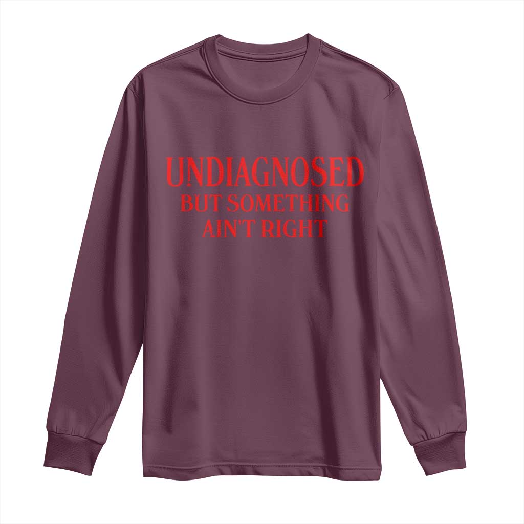 Funny Sarcastic Long Sleeve Shirt Undiagnosed But Something Aint Right