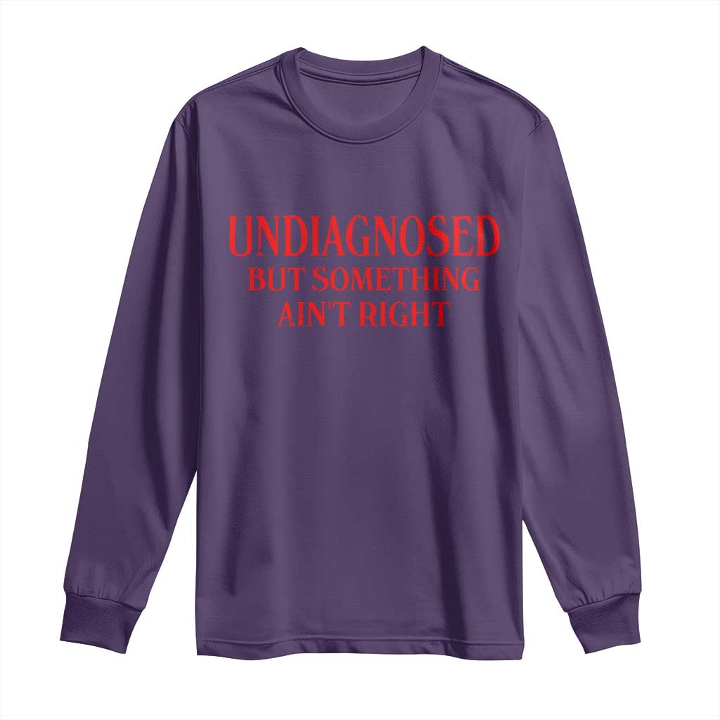 Funny Sarcastic Long Sleeve Shirt Undiagnosed But Something Aint Right
