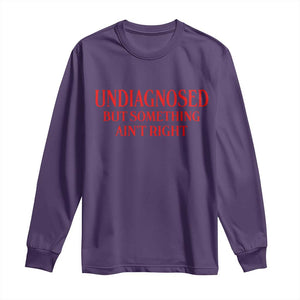 Funny Sarcastic Long Sleeve Shirt Undiagnosed But Something Aint Right