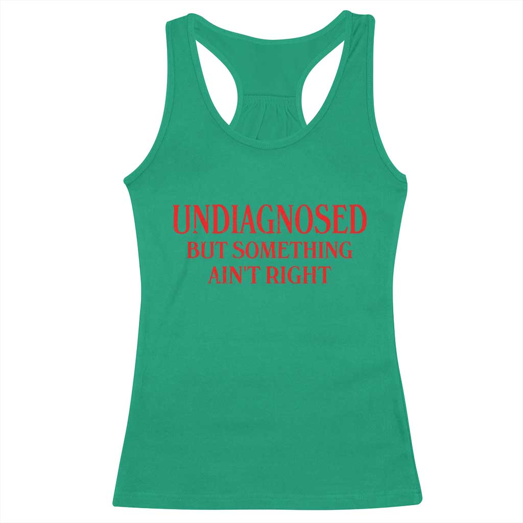 Funny Sarcastic Racerback Tank Top Undiagnosed But Something Aint Right