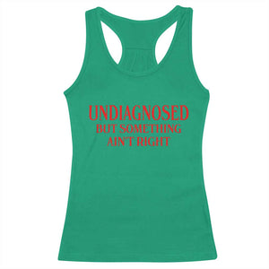 Funny Sarcastic Racerback Tank Top Undiagnosed But Something Aint Right