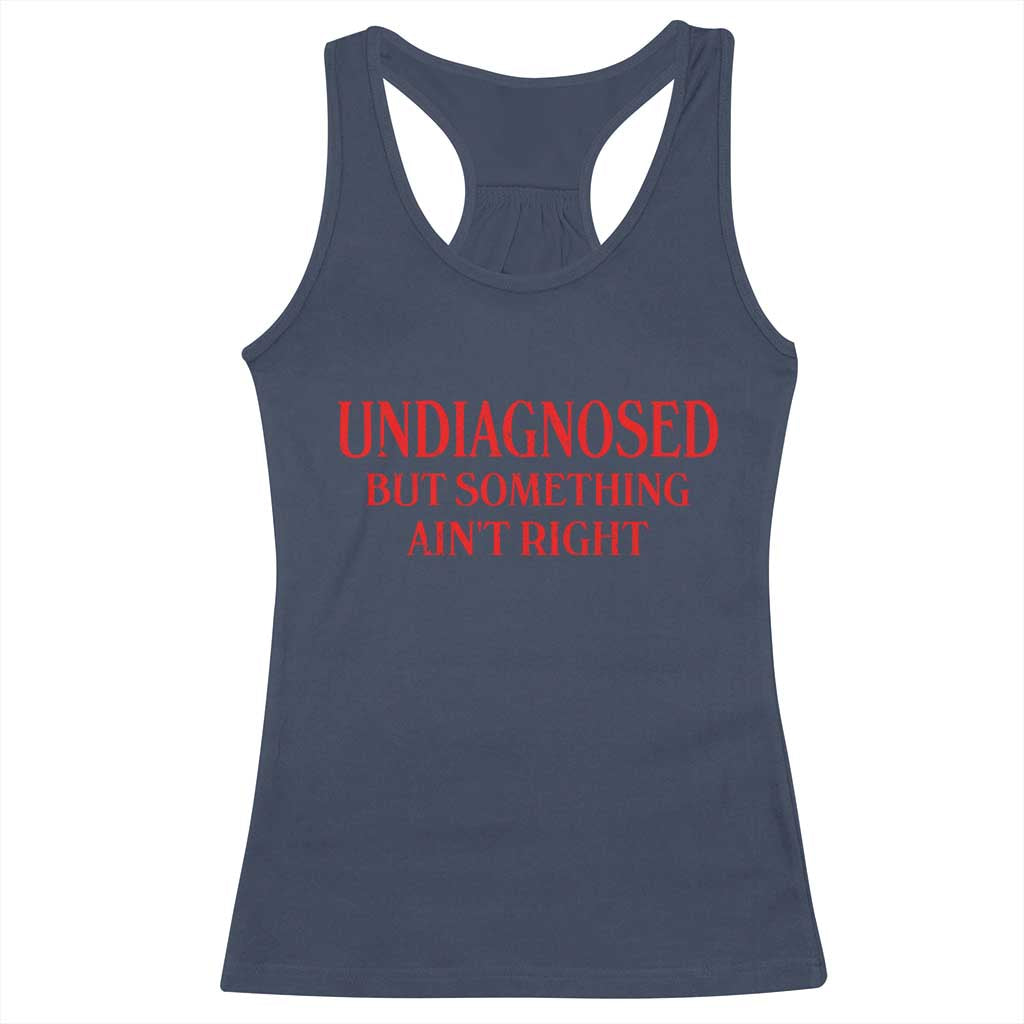 Funny Sarcastic Racerback Tank Top Undiagnosed But Something Aint Right