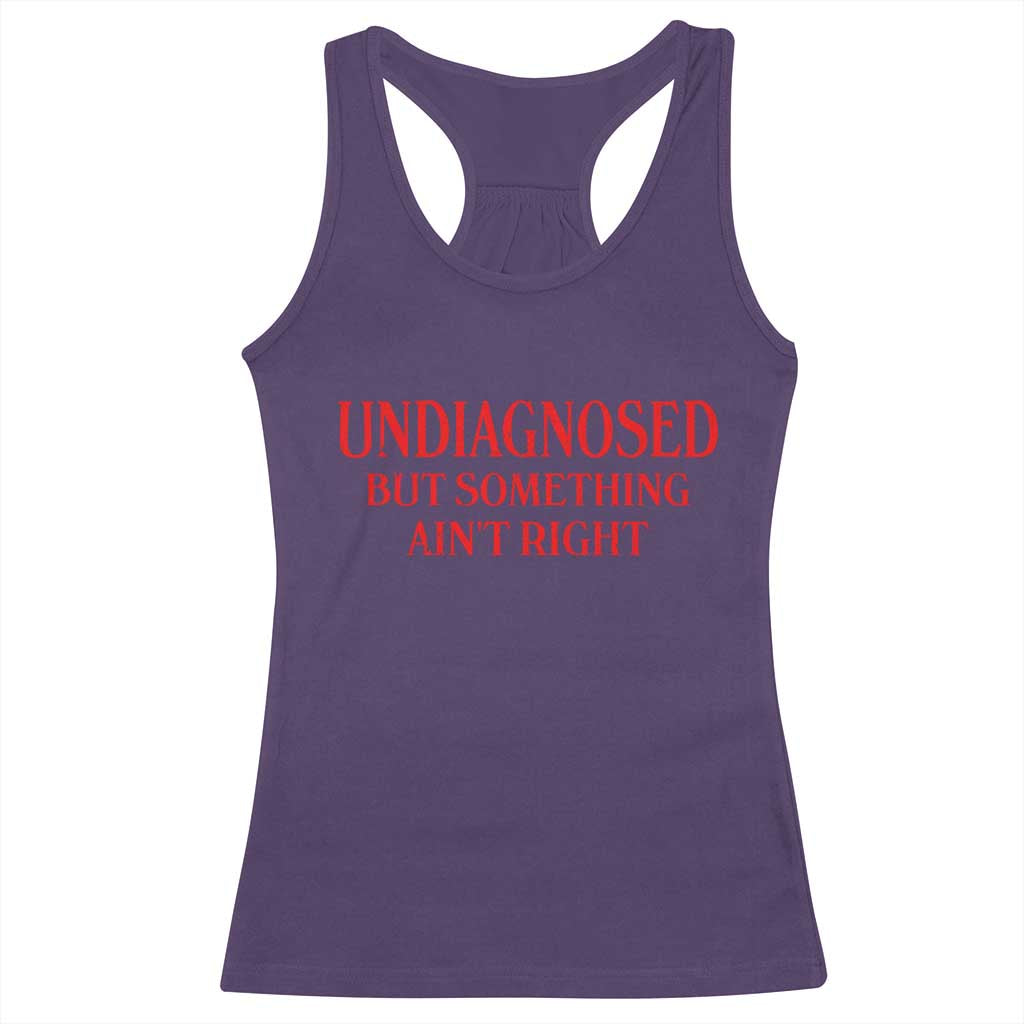 Funny Sarcastic Racerback Tank Top Undiagnosed But Something Aint Right