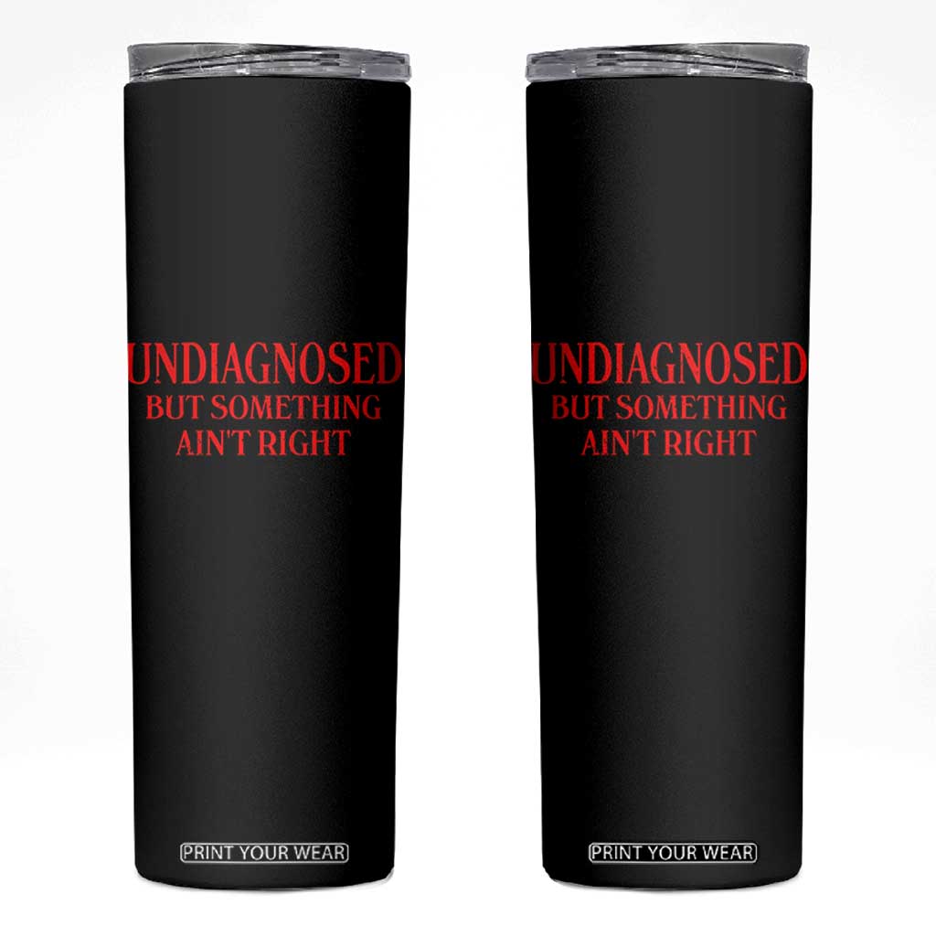 Funny Sarcastic Skinny Tumbler Undiagnosed But Something Aint Right TS12 Black Print Your Wear