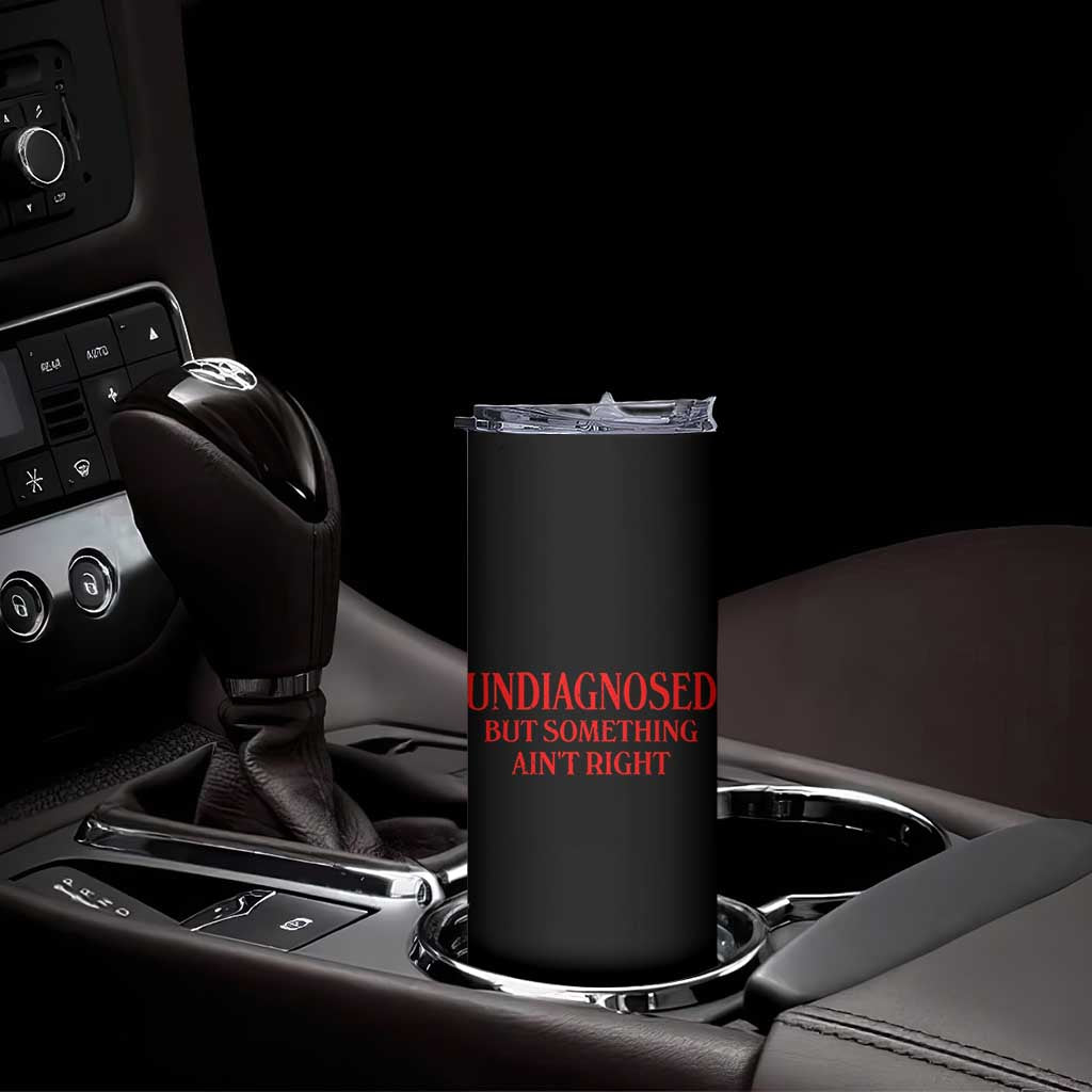 Funny Sarcastic Skinny Tumbler Undiagnosed But Something Aint Right TS12 Print Your Wear