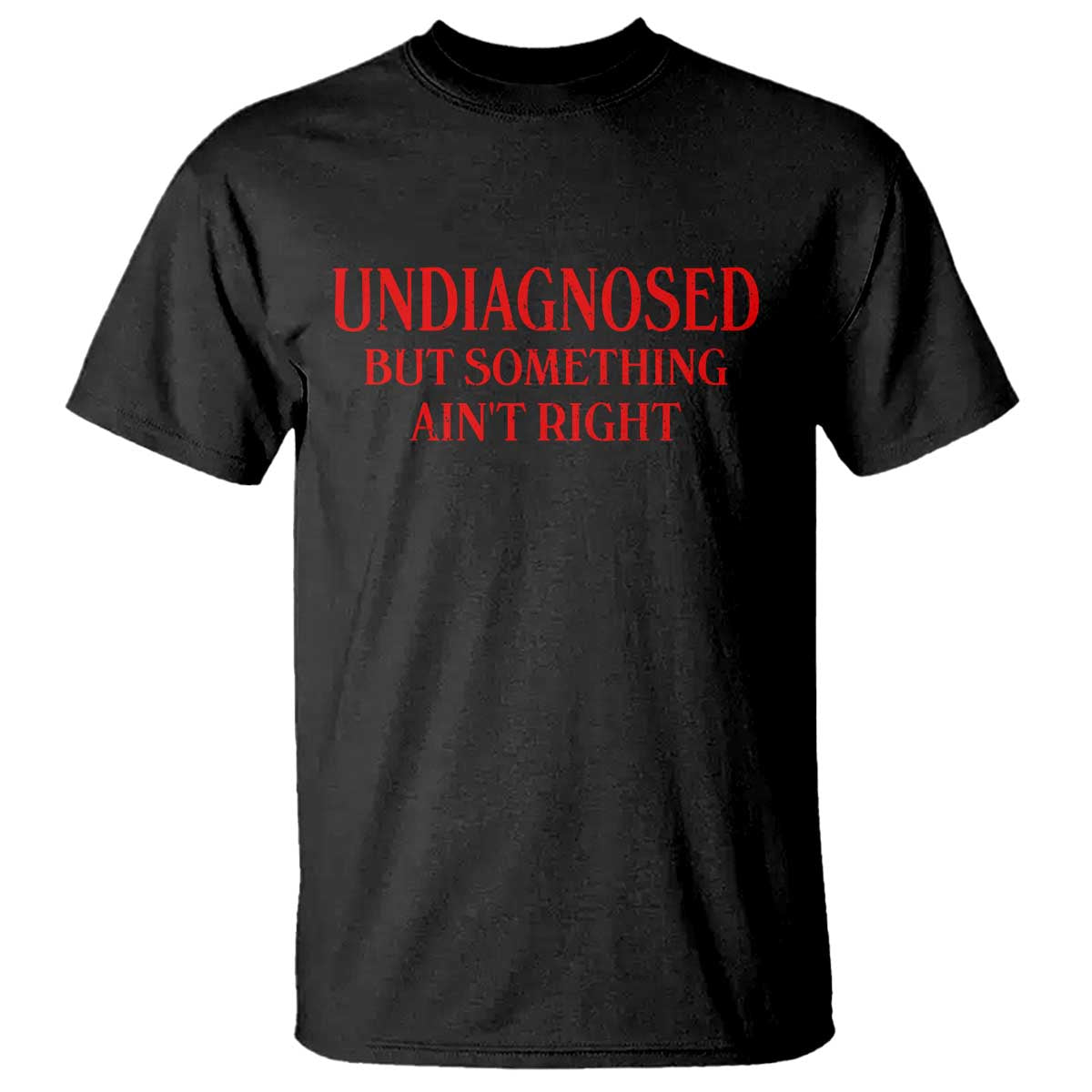 Funny Sarcastic T Shirt Undiagnosed But Something Aint Right TS12 Black Print Your Wear