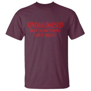 Funny Sarcastic T Shirt Undiagnosed But Something Aint Right
