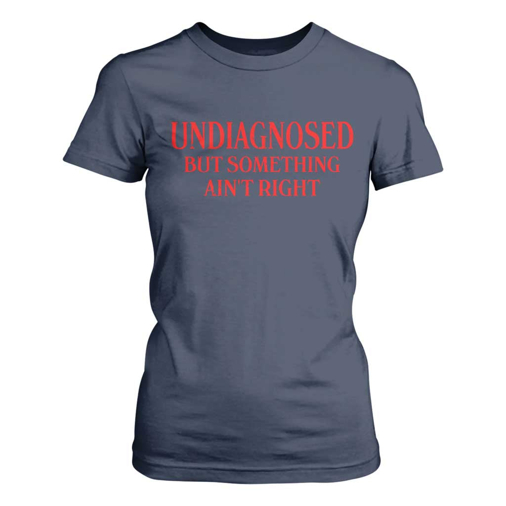 Funny Sarcastic T Shirt For Women Undiagnosed But Something Aint Right
