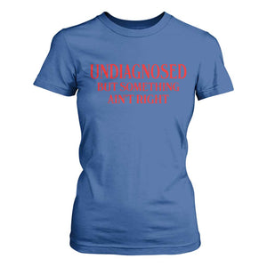 Funny Sarcastic T Shirt For Women Undiagnosed But Something Aint Right