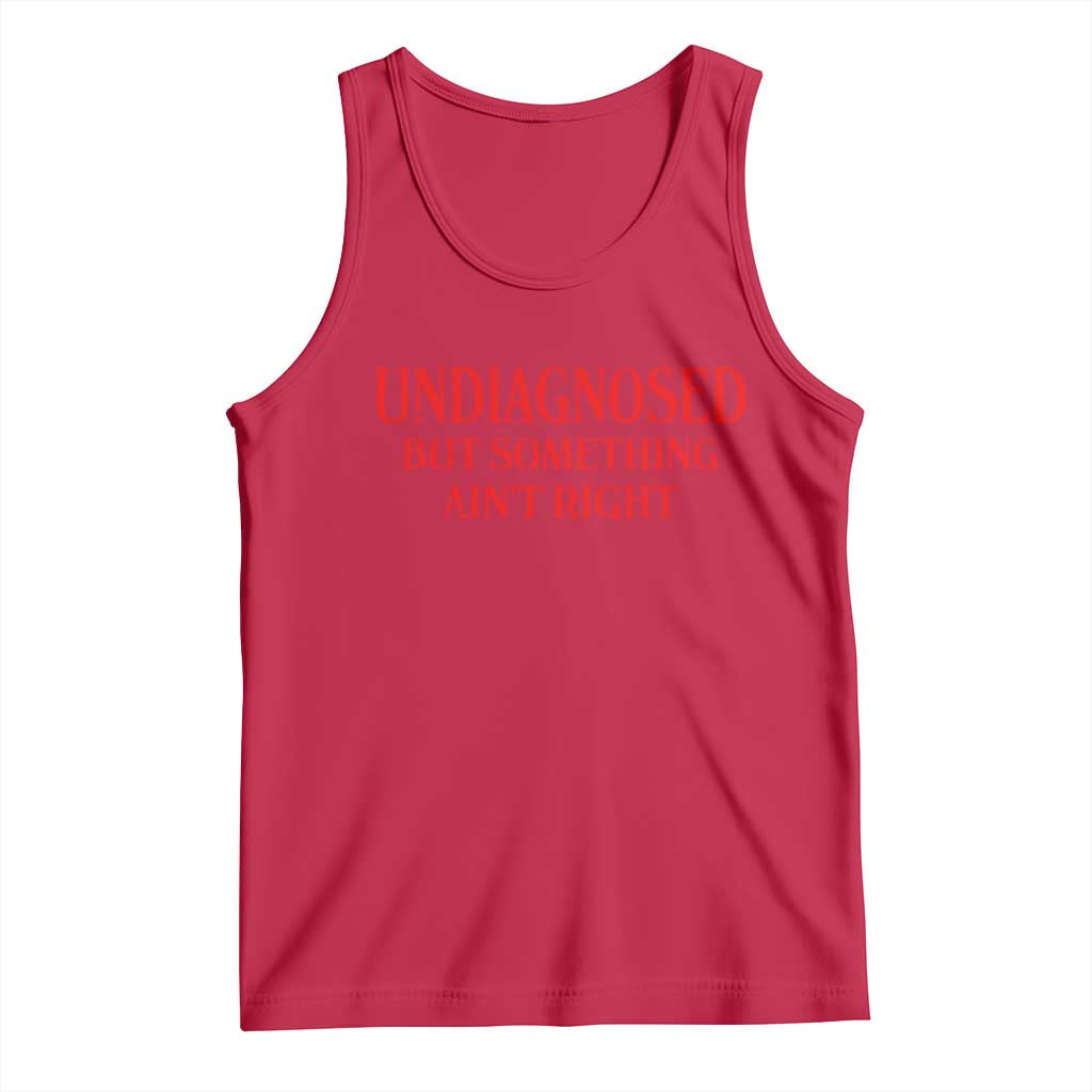 Funny Sarcastic Tank Top Undiagnosed But Something Aint Right TS12 Red Print Your Wear