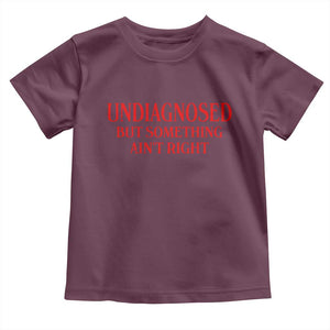 Funny Sarcastic Toddler T Shirt Undiagnosed But Something Aint Right