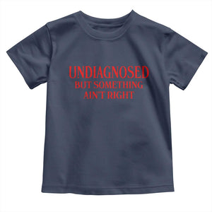 Funny Sarcastic Toddler T Shirt Undiagnosed But Something Aint Right