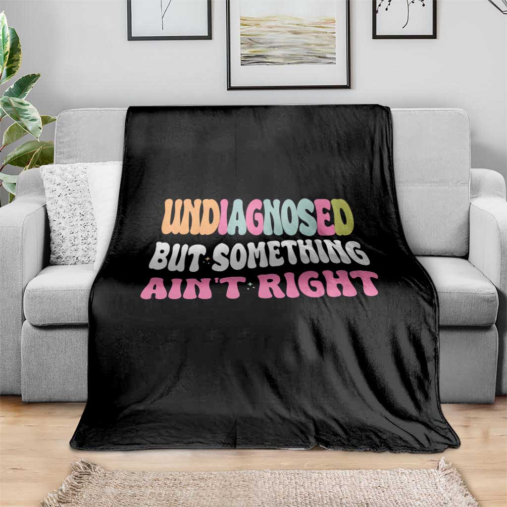 Funny Relatable Saying Throw Blanket Undiagnosed But Something Aint Right
