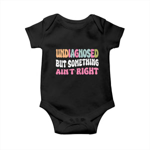 Funny Relatable Saying Baby Onesie Undiagnosed But Something Aint Right