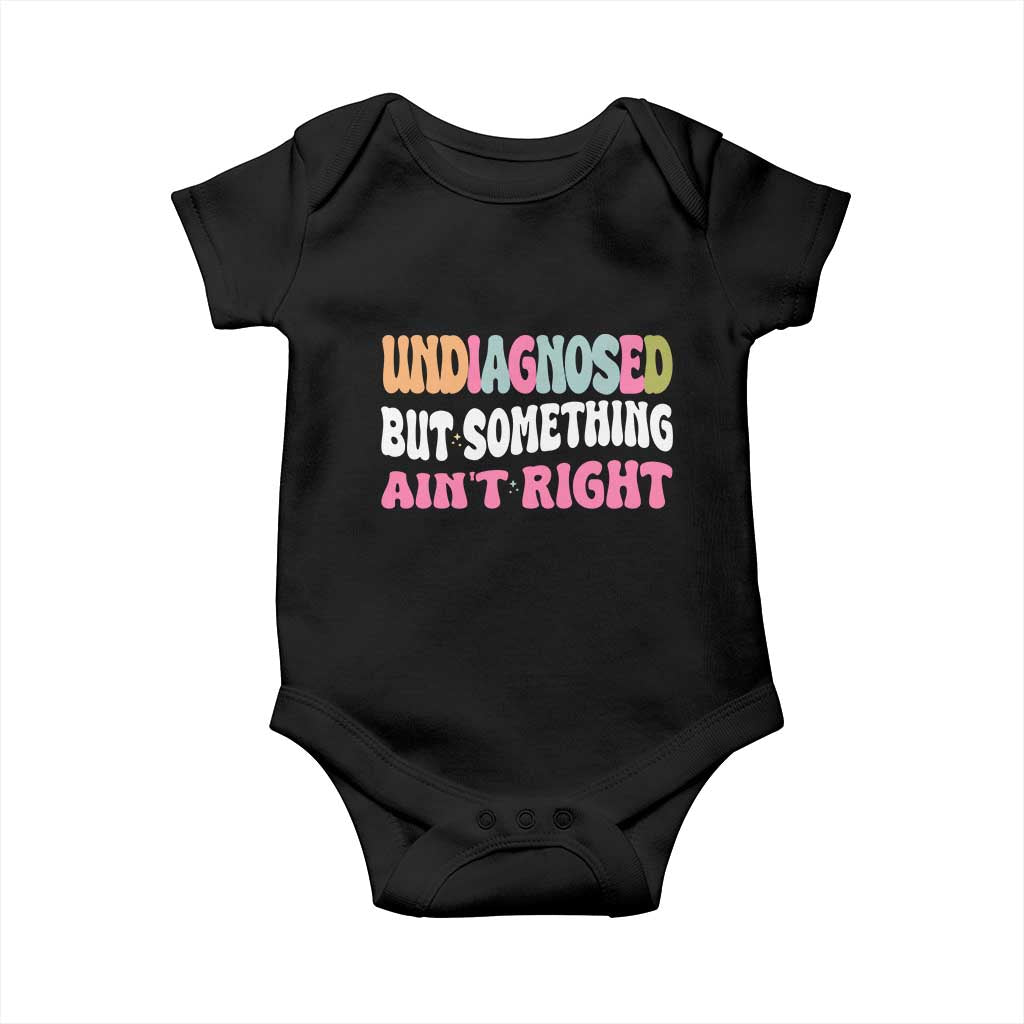 Funny Relatable Saying Baby Onesie Undiagnosed But Something Aint Right TS12 Black Print Your Wear