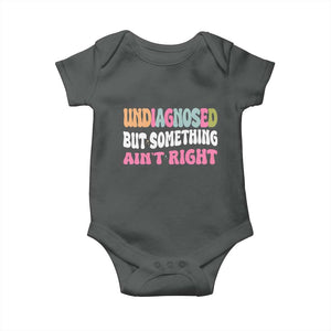 Funny Relatable Saying Baby Onesie Undiagnosed But Something Aint Right
