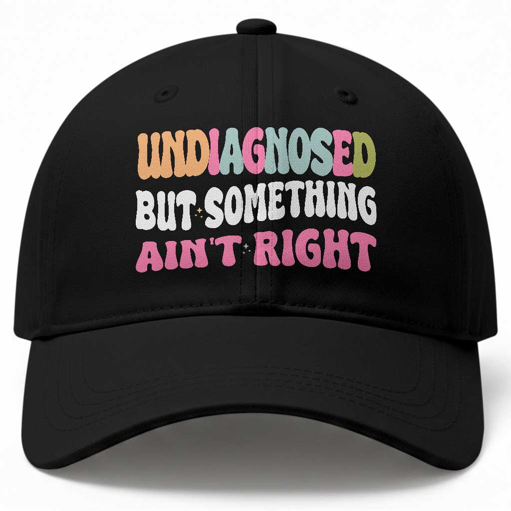 Funny Relatable Saying Baseball Cap Undiagnosed But Something Aint Right