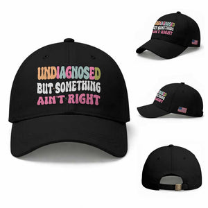 Funny Relatable Saying Baseball Cap Undiagnosed But Something Aint Right