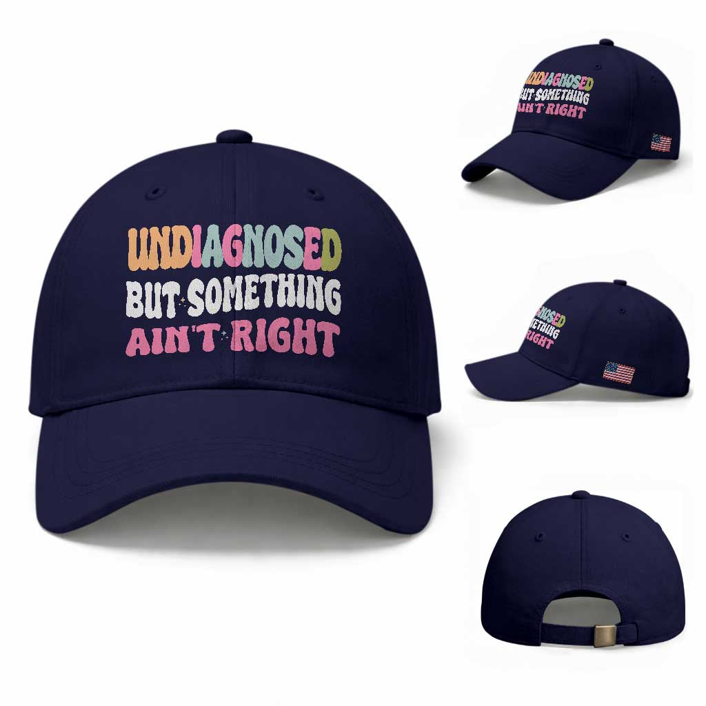 Funny Relatable Saying Baseball Cap Undiagnosed But Something Aint Right