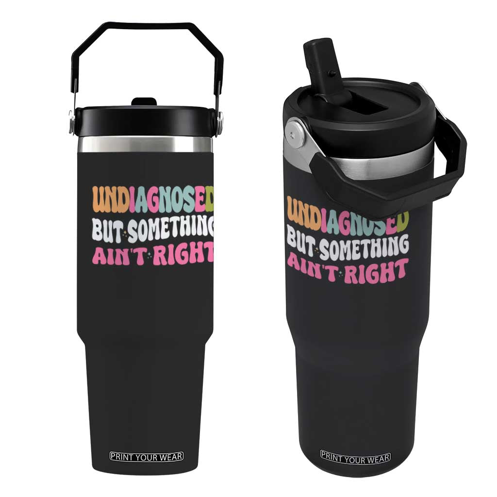 Funny Relatable Saying Flip Straw Tumbler Undiagnosed But Something Aint Right